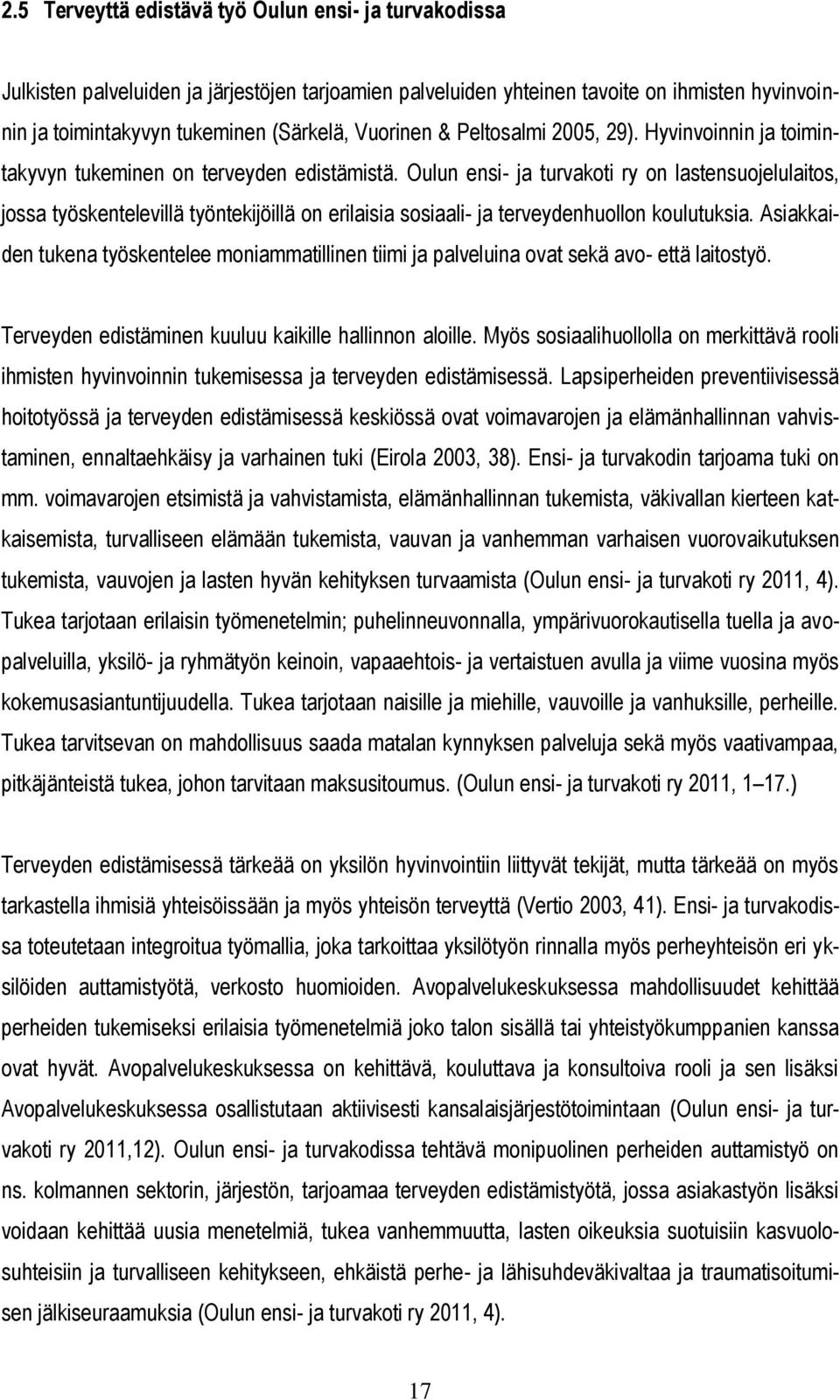 Oulun ensi- ja turvakoti ry on lastensuojelulaitos, jossa työskentelevillä työntekijöillä on erilaisia sosiaali- ja terveydenhuollon koulutuksia.