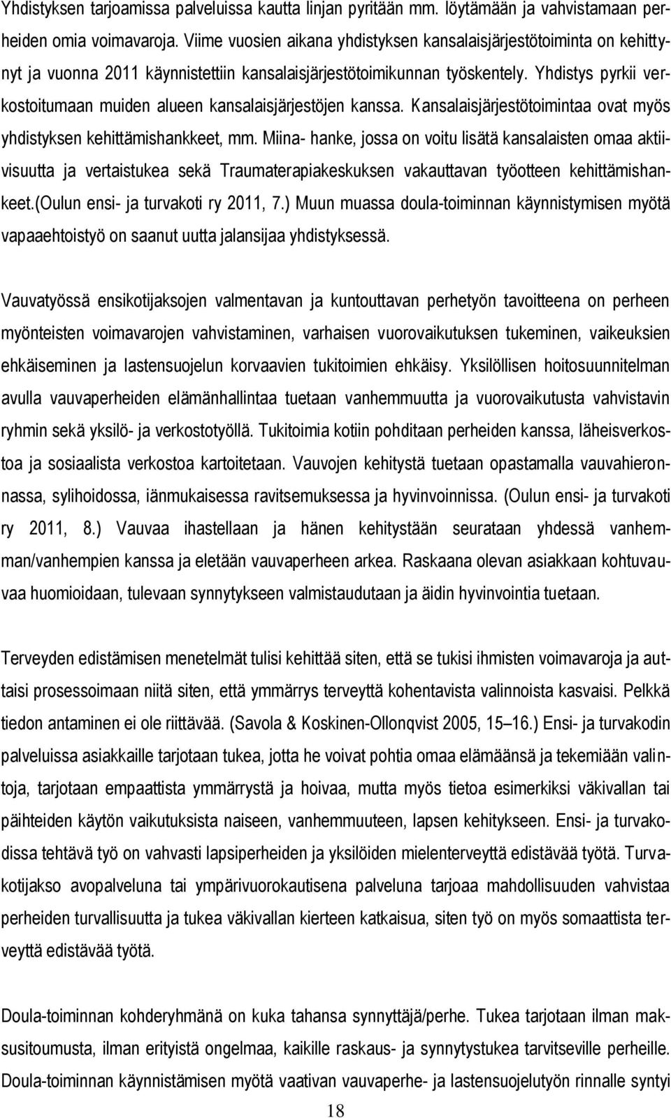 Yhdistys pyrkii verkostoitumaan muiden alueen kansalaisjärjestöjen kanssa. Kansalaisjärjestötoimintaa ovat myös yhdistyksen kehittämishankkeet, mm.