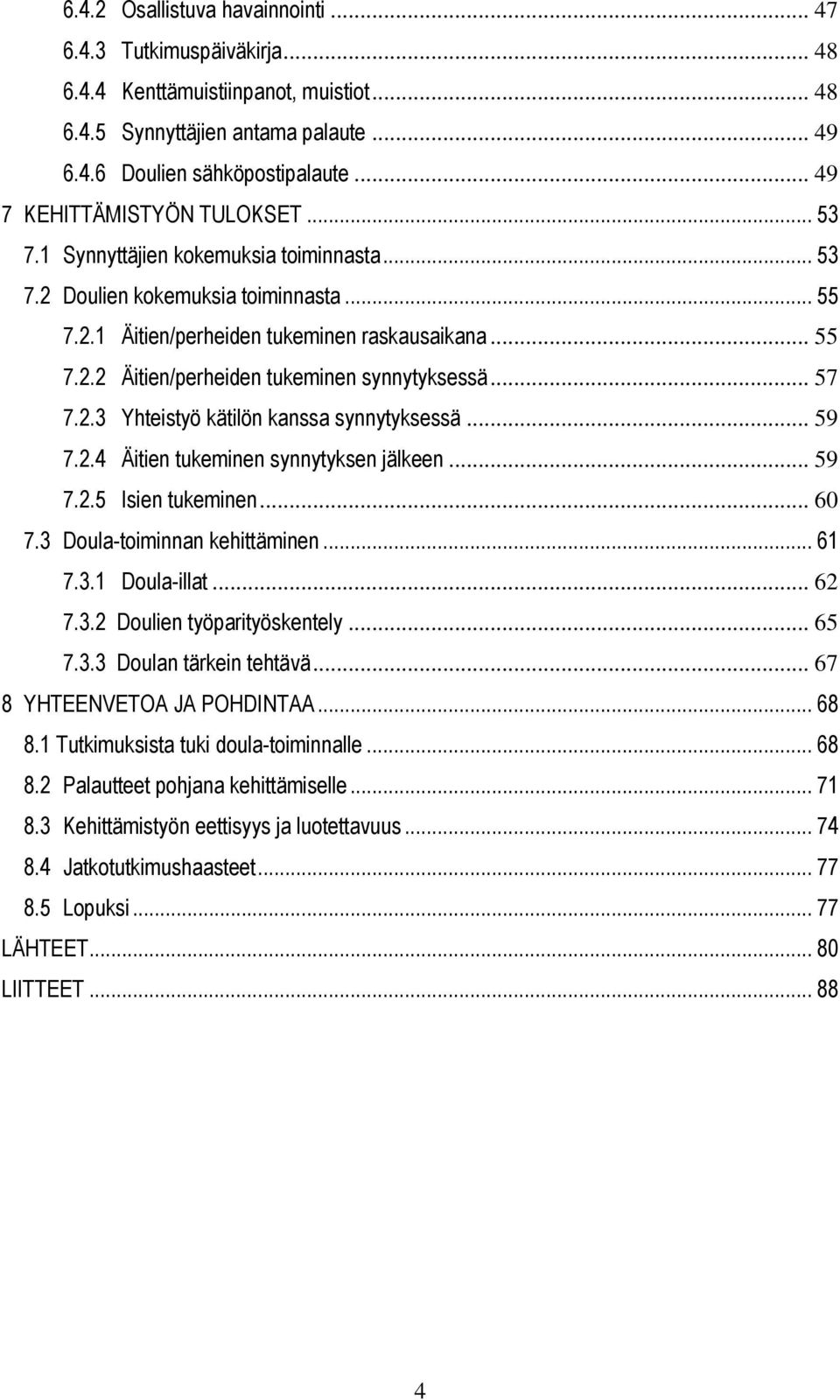 .. 57 7.2.3 Yhteistyö kätilön kanssa synnytyksessä... 59 7.2.4 Äitien tukeminen synnytyksen jälkeen... 59 7.2.5 Isien tukeminen... 60 7.3 Doula-toiminnan kehittäminen... 61 7.3.1 Doula-illat... 62 7.