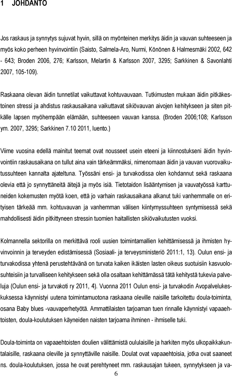 Tutkimusten mukaan äidin pitkäkestoinen stressi ja ahdistus raskausaikana vaikuttavat sikiövauvan aivojen kehitykseen ja siten pitkälle lapsen myöhempään elämään, suhteeseen vauvan kanssa.