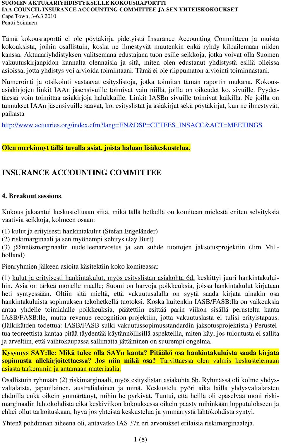 jotta yhdistys voi arvioida toimintaani. Tämä ei ole riippumaton arviointi toiminnastani. Numerointi ja otsikointi vastaavat esityslistoja, jotka toimitan tämän raportin mukana.