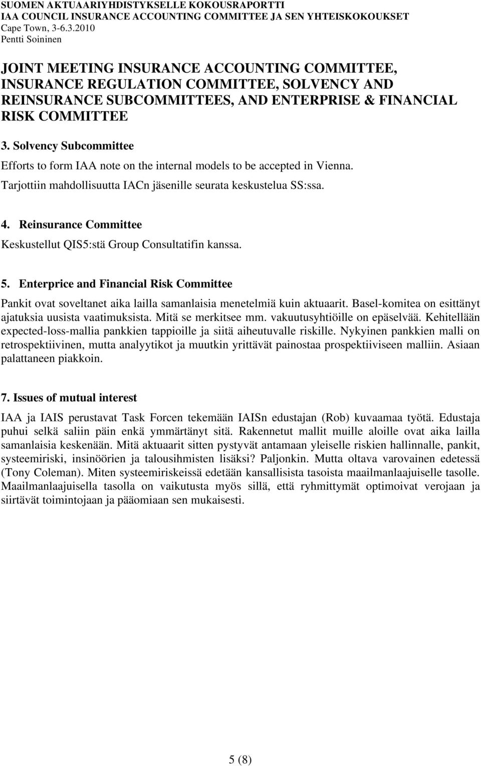 Reinsurance Committee Keskustellut QIS5:stä Group Consultatifin kanssa. 5. Enterprice and Financial Risk Committee Pankit ovat soveltanet aika lailla samanlaisia menetelmiä kuin aktuaarit.