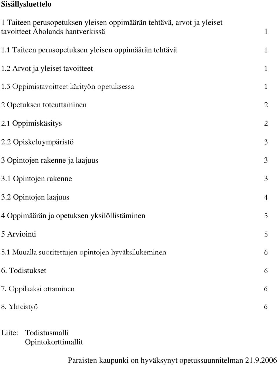 1 Oppimiskäsitys 2 2.2 Opiskeluympäristö 3 3 Opintojen rakenne ja laajuus 3 3.1 Opintojen rakenne 3 3.