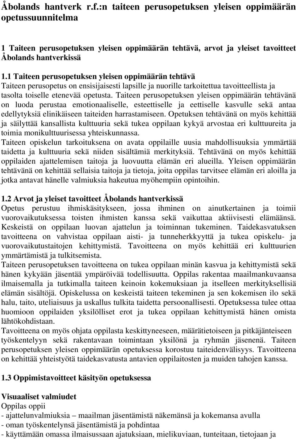 Taiteen perusopetuksen yleisen oppimäärän tehtävänä on luoda perustaa emotionaaliselle, esteettiselle ja eettiselle kasvulle sekä antaa edellytyksiä elinikäiseen taiteiden harrastamiseen.