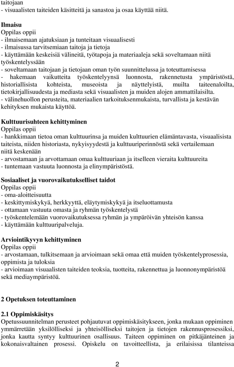 niitä työskentelyssään - soveltamaan taitojaan ja tietojaan oman työn suunnittelussa ja toteuttamisessa - hakemaan vaikutteita työskentelyynsä luonnosta, rakennetusta ympäristöstä, historiallisista