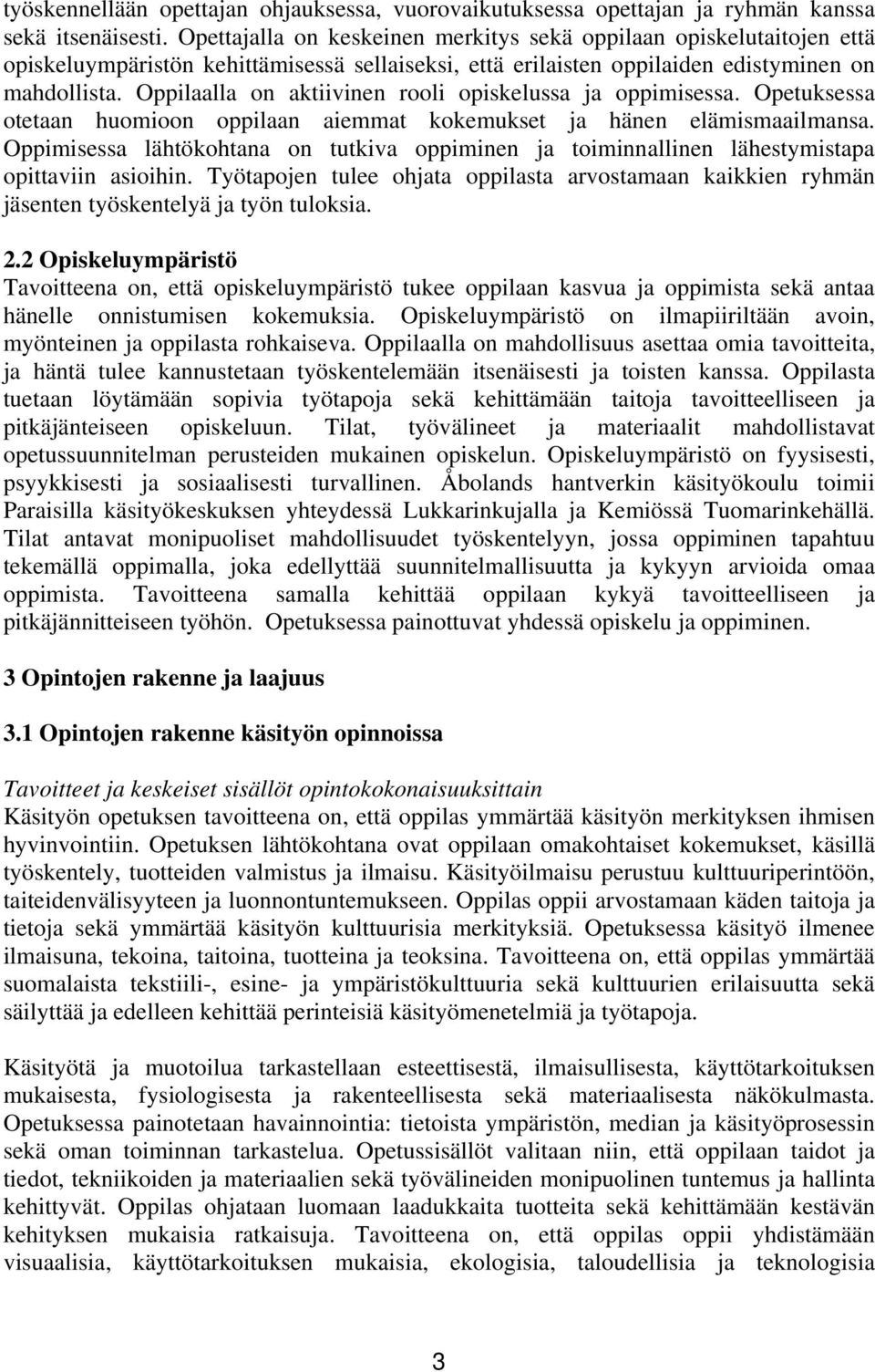 Oppilaalla on aktiivinen rooli opiskelussa ja oppimisessa. Opetuksessa otetaan huomioon oppilaan aiemmat kokemukset ja hänen elämismaailmansa.