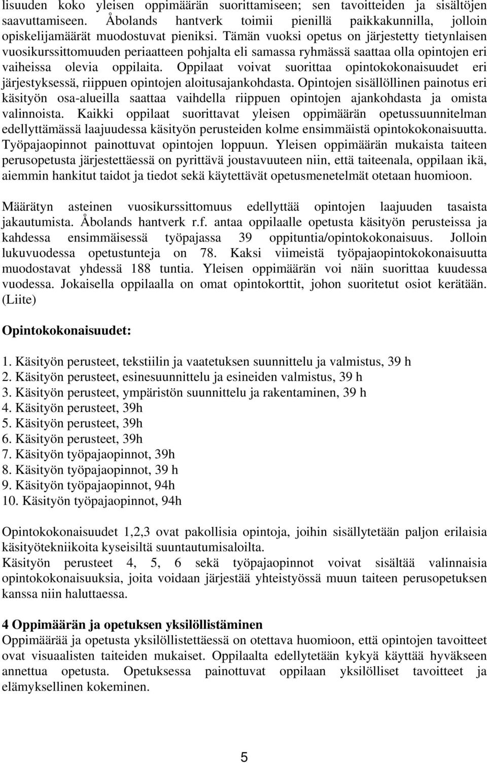 Oppilaat voivat suorittaa opintokokonaisuudet eri järjestyksessä, riippuen opintojen aloitusajankohdasta.