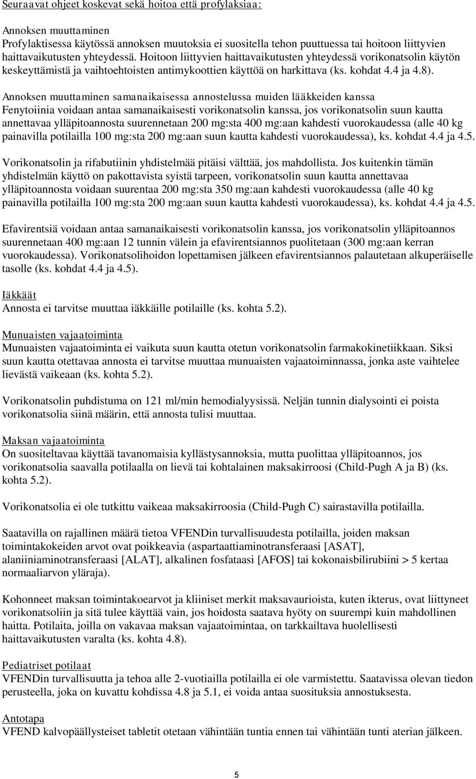 Annoksen muuttaminen samanaikaisessa annostelussa muiden lääkkeiden kanssa Fenytoiinia voidaan antaa samanaikaisesti vorikonatsolin kanssa, jos vorikonatsolin suun kautta annettavaa ylläpitoannosta