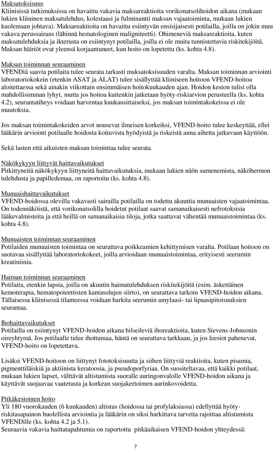 Ohimeneviä maksareaktioita, kuten maksatulehduksia ja ikterusta on esiintynyt potilailla, joilla ei ole muita tunnistettavia riskitekijöitä.