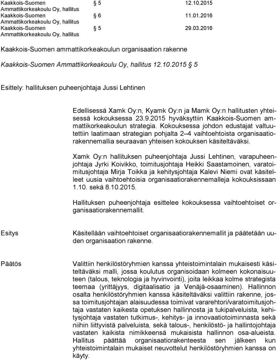 2015 5 Esittely: hallituksen puheenjohtaja Jussi Lehtinen Edellisessä Xamk Oy:n, Kyamk Oy:n ja Mamk Oy:n hallitusten yh teises sä kokouksessa 23.9.