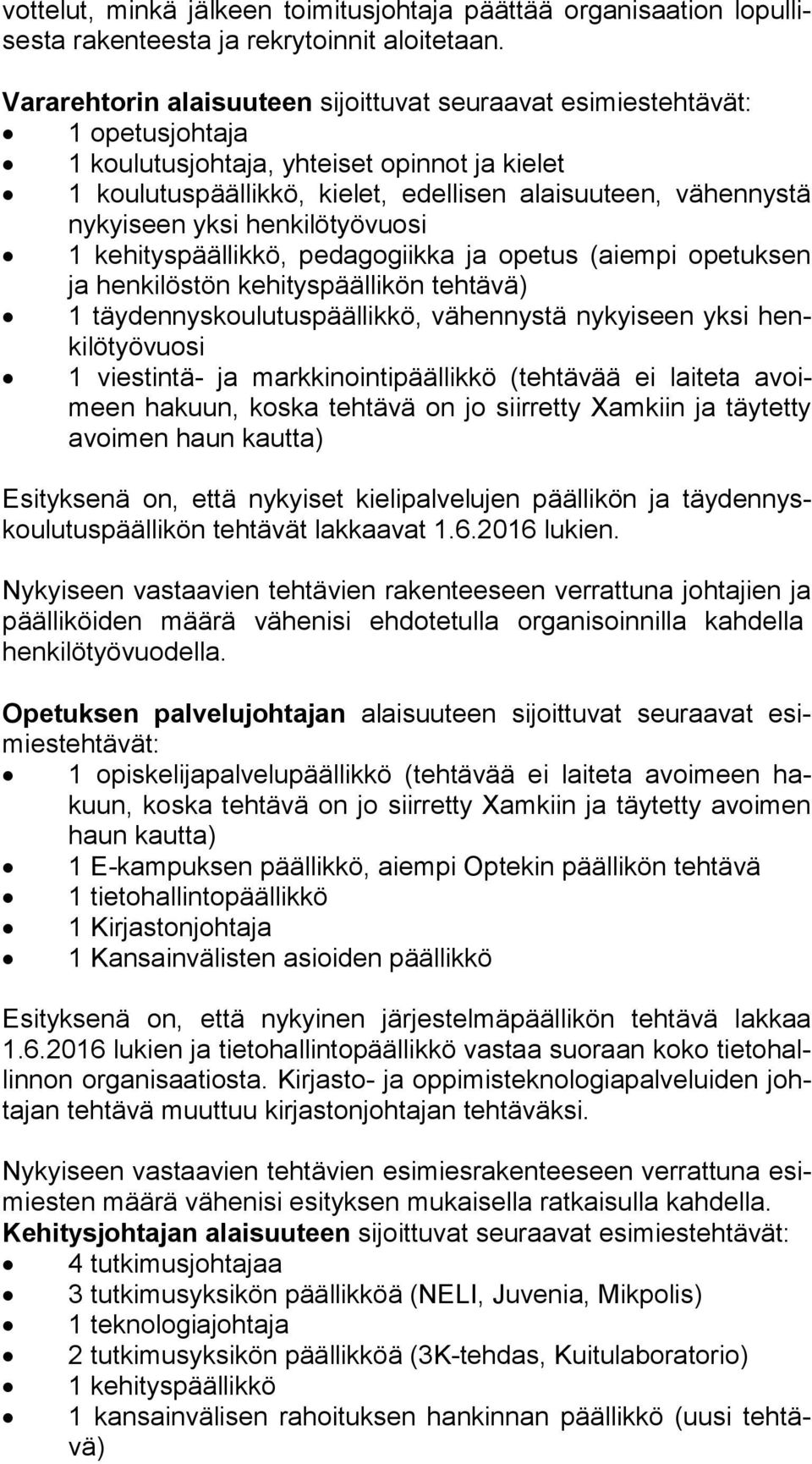 seen yksi henkilötyövuosi 1 kehityspäällikkö, pedagogiikka ja opetus (aiempi opetuksen ja henkilöstön kehityspäällikön tehtävä) 1 täydennyskoulutuspäällikkö, vähennystä nykyiseen yksi henki lö työ