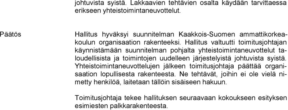 Hallitus valtuutti toimitusjohtajan käyn nis tä mään suunnitelman pohjalta yhteistoimintaneuvottelut talou del li sis ta ja toimintojen uudelleen järjestelyistä johtuvista