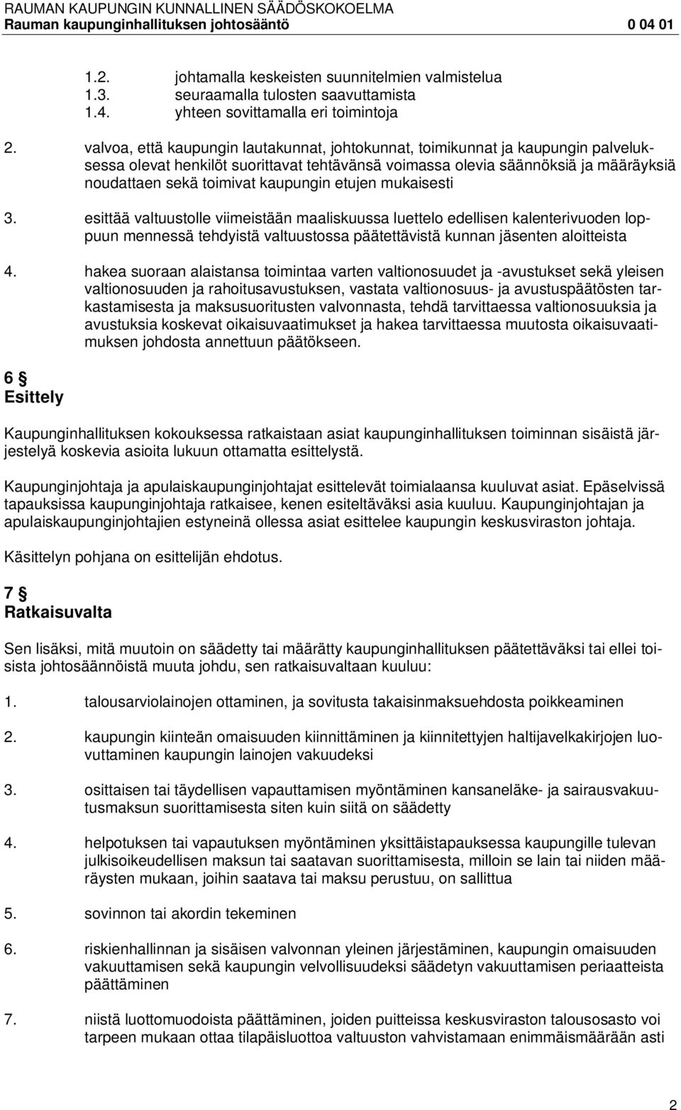 kaupungin etujen mukaisesti 3. esittää valtuustolle viimeistään maaliskuussa luettelo edellisen kalenterivuoden loppuun mennessä tehdyistä valtuustossa päätettävistä kunnan jäsenten aloitteista 4.