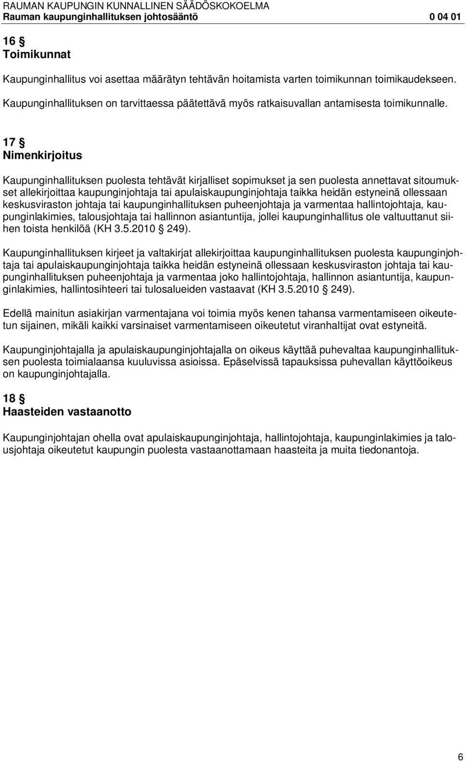 17 Nimenkirjoitus Kaupunginhallituksen puolesta tehtävät kirjalliset sopimukset ja sen puolesta annettavat sitoumukset allekirjoittaa kaupunginjohtaja tai apulaiskaupunginjohtaja taikka heidän