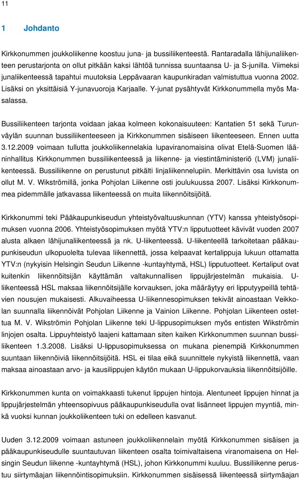 Bussiliikenteen tarjonta voidaan jakaa kolmeen kokonaisuuteen: Kantatien 51 sekä Turunväylän suunnan bussiliikenteeseen ja Kirkkonummen sisäiseen liikenteeseen. Ennen uutta 3.12.