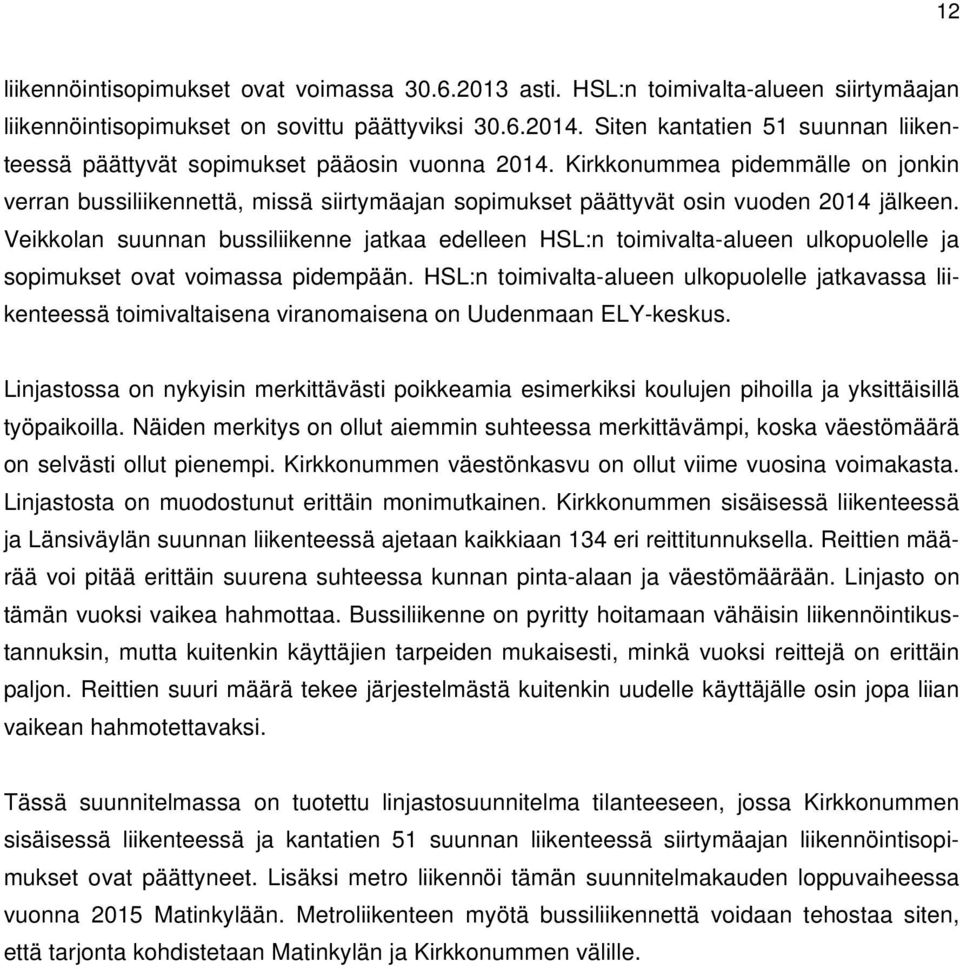 Kirkkonummea pidemmälle on jonkin verran bussiliikennettä, missä siirtymäajan sopimukset päättyvät osin vuoden 2014 jälkeen.