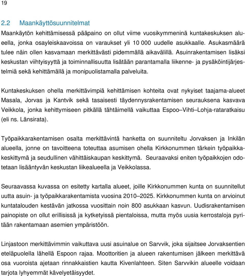 Asuinrakentamisen lisäksi keskustan viihtyisyyttä ja toiminnallisuutta lisätään parantamalla liikenne- ja pysäköintijärjestelmiä sekä kehittämällä ja monipuolistamalla palveluita.