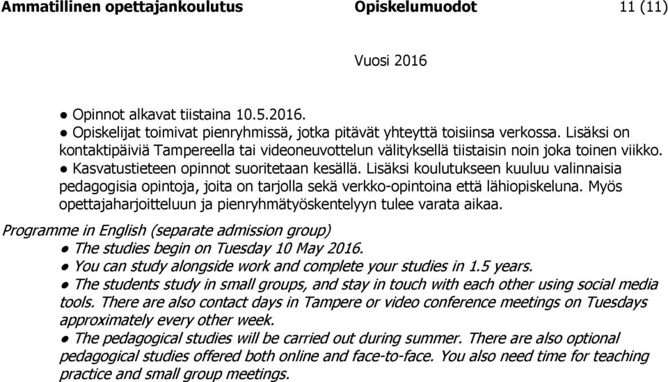 Lisäksi koulutukseen kuuluu valinnaisia pedagogisia opintoja, joita on tarjolla sekä verkko-opintoina että lähiopiskeluna. Myös opettajaharjoitteluun ja pienryhmätyöskentelyyn tulee varata aikaa.
