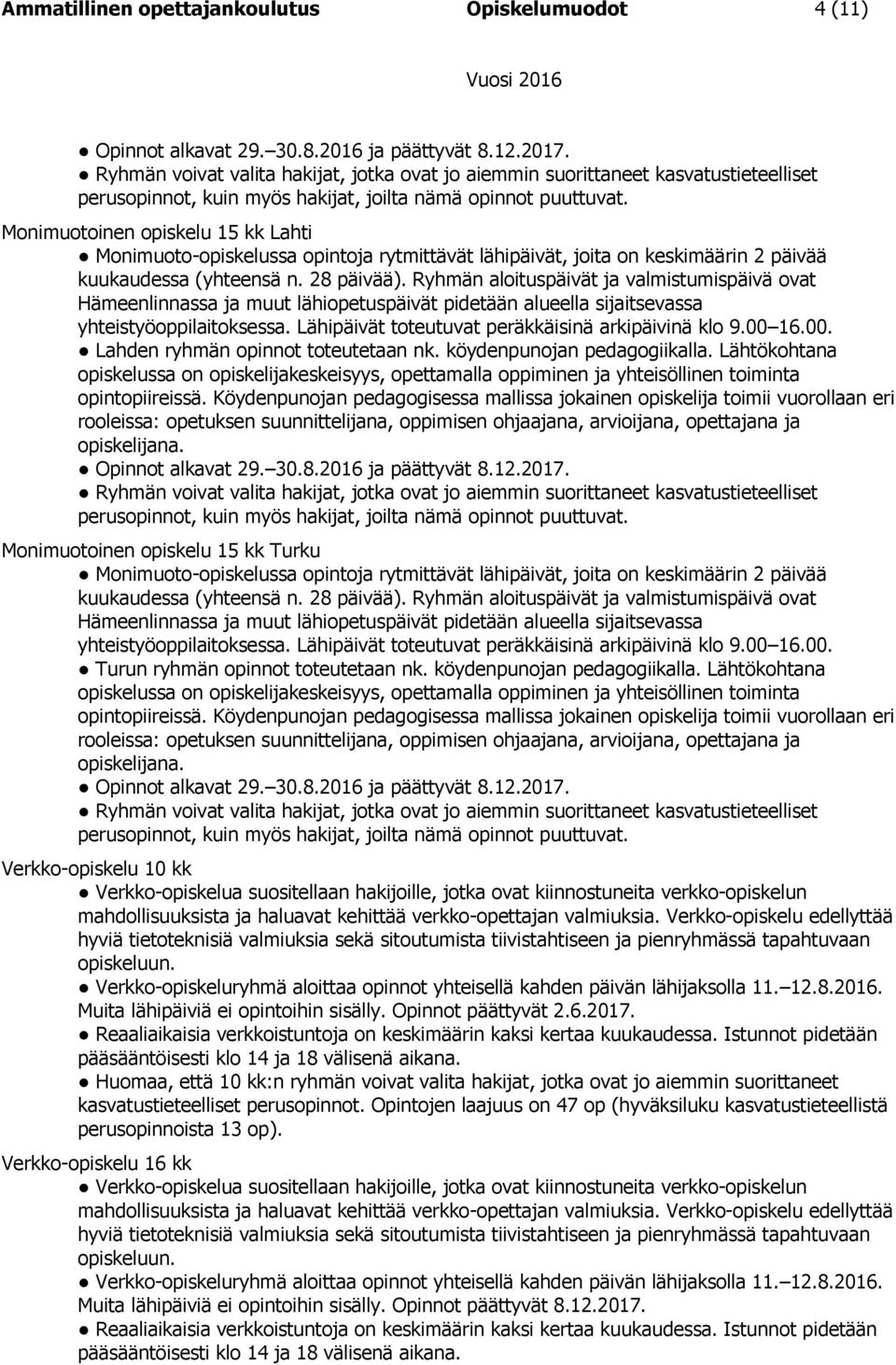 Monimuotoinen opiskelu 15 kk Lahti Monimuoto-opiskelussa opintoja rytmittävät lähipäivät, joita on keskimäärin 2 päivää kuukaudessa (yhteensä n. 28 päivää).