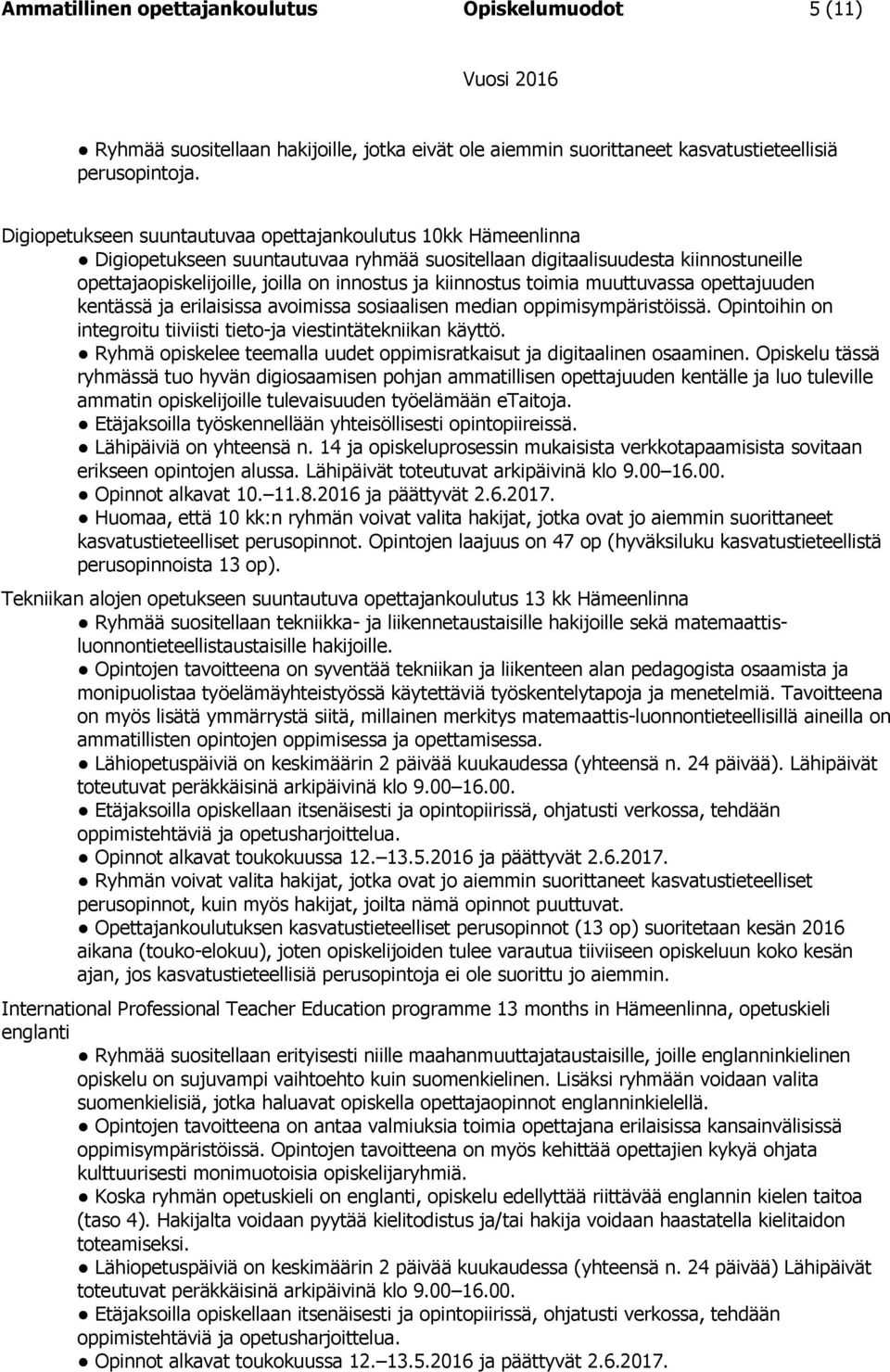 kiinnostus toimia muuttuvassa opettajuuden kentässä ja erilaisissa avoimissa sosiaalisen median oppimisympäristöissä. Opintoihin on integroitu tiiviisti tieto-ja viestintätekniikan käyttö.