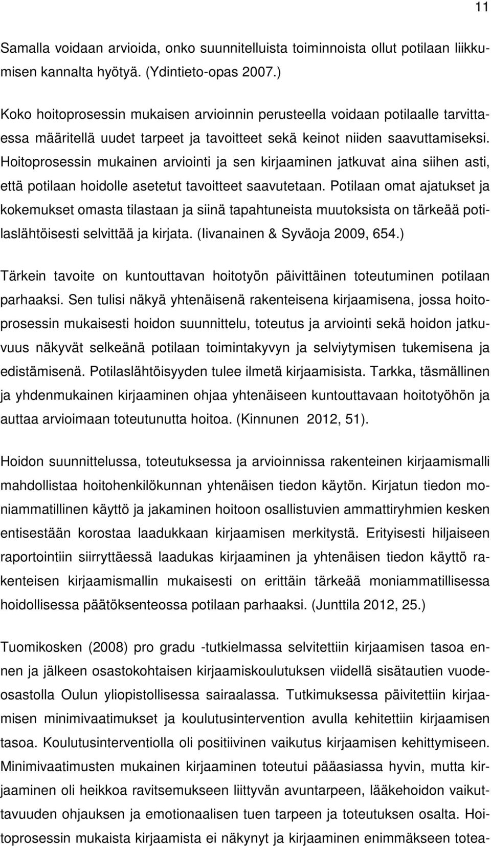 Hoitoprosessin mukainen arviointi ja sen kirjaaminen jatkuvat aina siihen asti, että potilaan hoidolle asetetut tavoitteet saavutetaan.