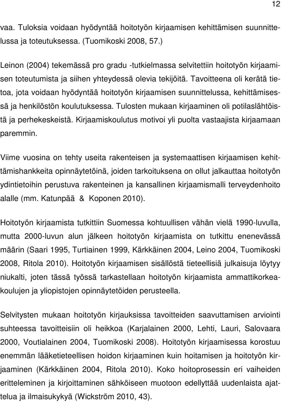 Tavoitteena oli kerätä tietoa, jota voidaan hyödyntää hoitotyön kirjaamisen suunnittelussa, kehittämisessä ja henkilöstön koulutuksessa.