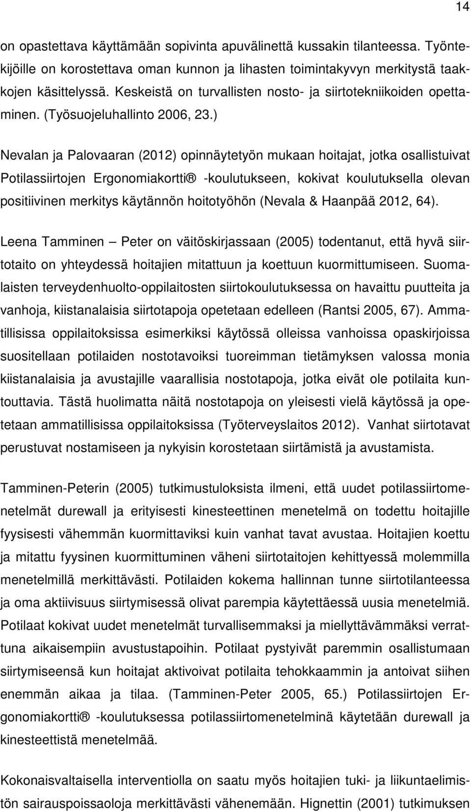 ) Nevalan ja Palovaaran (2012) opinnäytetyön mukaan hoitajat, jotka osallistuivat Potilassiirtojen Ergonomiakortti -koulutukseen, kokivat koulutuksella olevan positiivinen merkitys käytännön