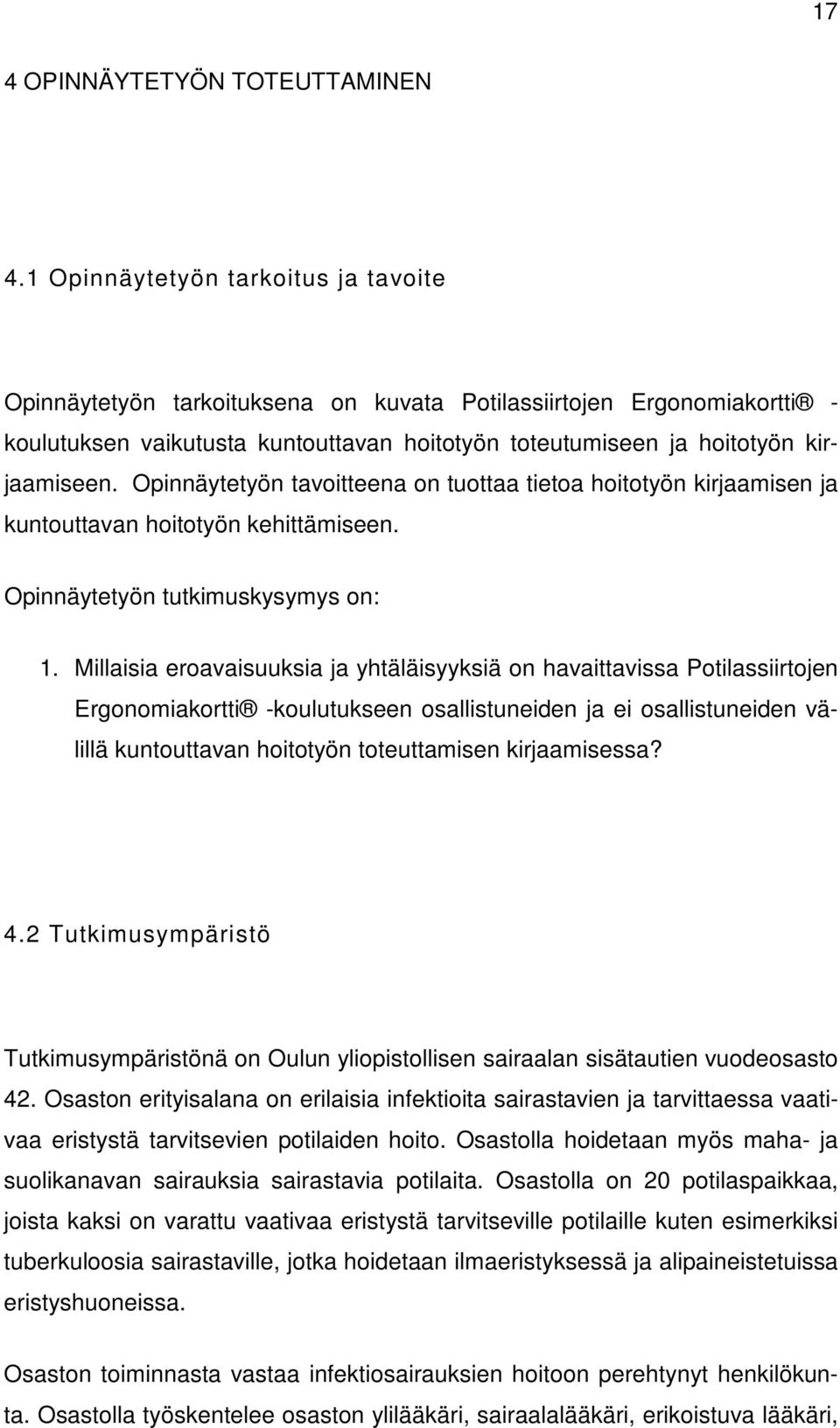 Opinnäytetyön tavoitteena on tuottaa tietoa hoitotyön kirjaamisen ja kuntouttavan hoitotyön kehittämiseen. Opinnäytetyön tutkimuskysymys on: 1.