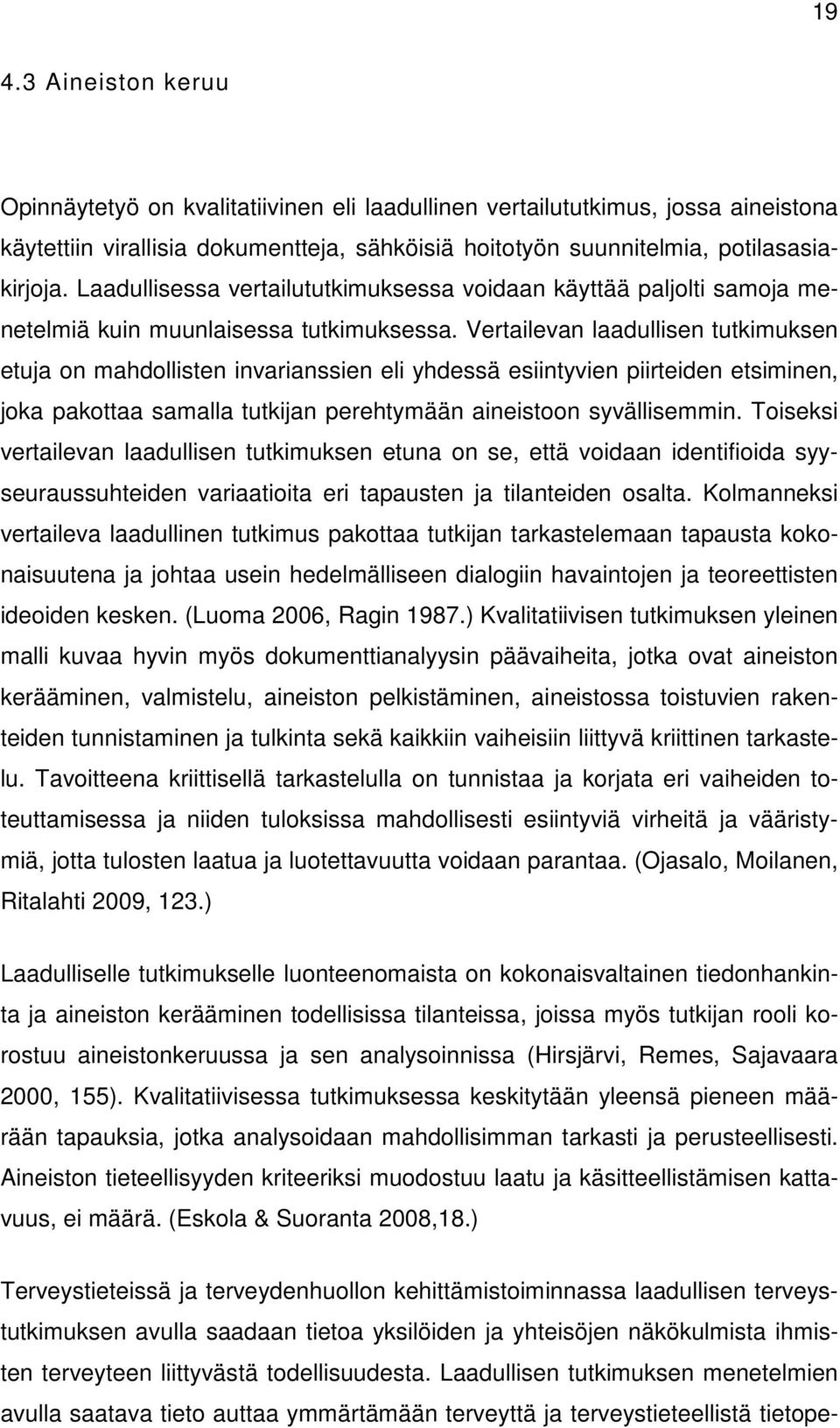 Vertailevan laadullisen tutkimuksen etuja on mahdollisten invarianssien eli yhdessä esiintyvien piirteiden etsiminen, joka pakottaa samalla tutkijan perehtymään aineistoon syvällisemmin.