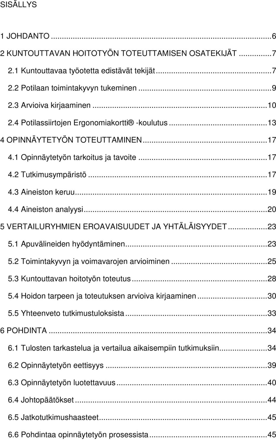 4 Aineiston analyysi... 20 5 VERTAILURYHMIEN EROAVAISUUDET JA YHTÄLÄISYYDET... 23 5.1 Apuvälineiden hyödyntäminen... 23 5.2 Toimintakyvyn ja voimavarojen arvioiminen... 25 5.