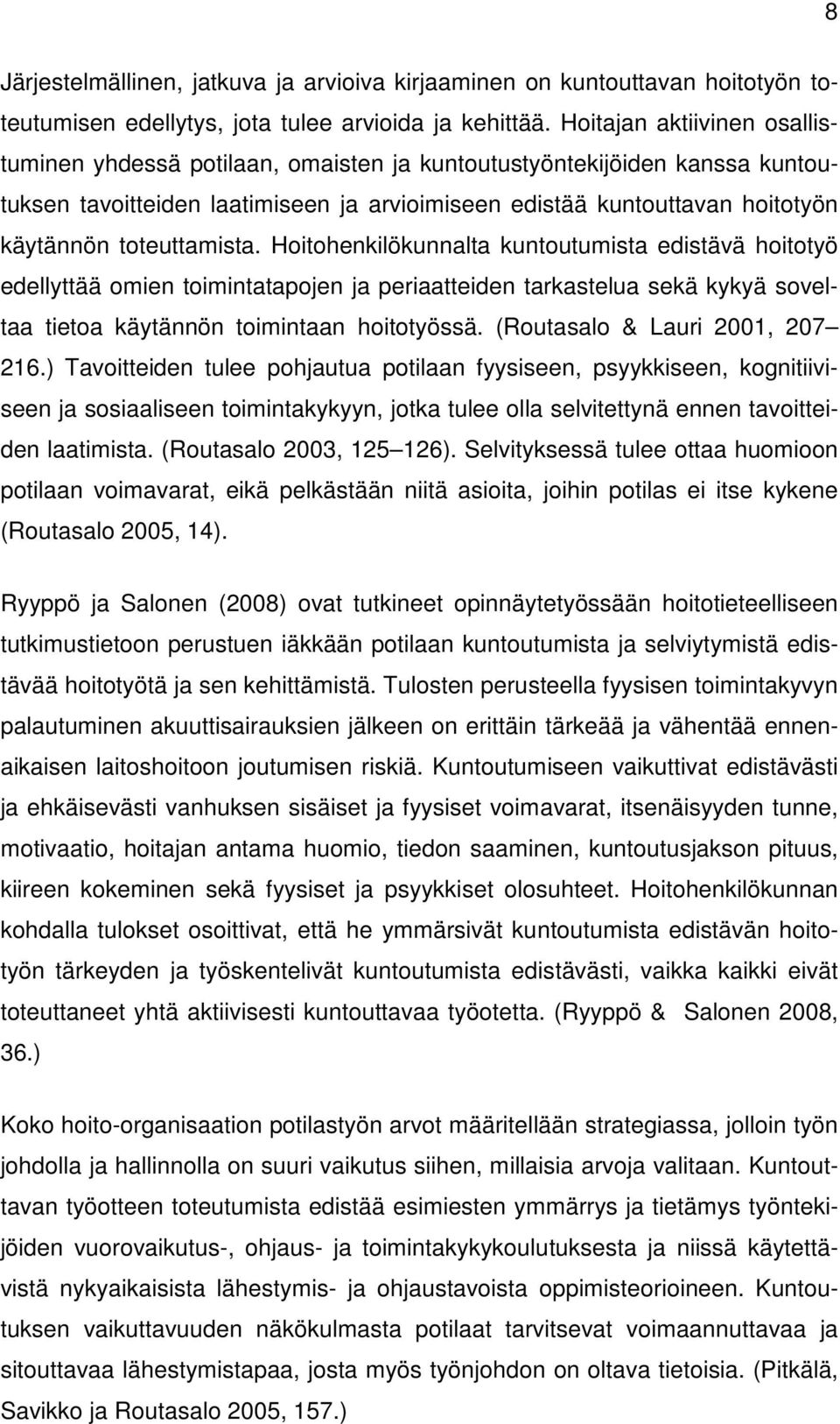 toteuttamista. Hoitohenkilökunnalta kuntoutumista edistävä hoitotyö edellyttää omien toimintatapojen ja periaatteiden tarkastelua sekä kykyä soveltaa tietoa käytännön toimintaan hoitotyössä.