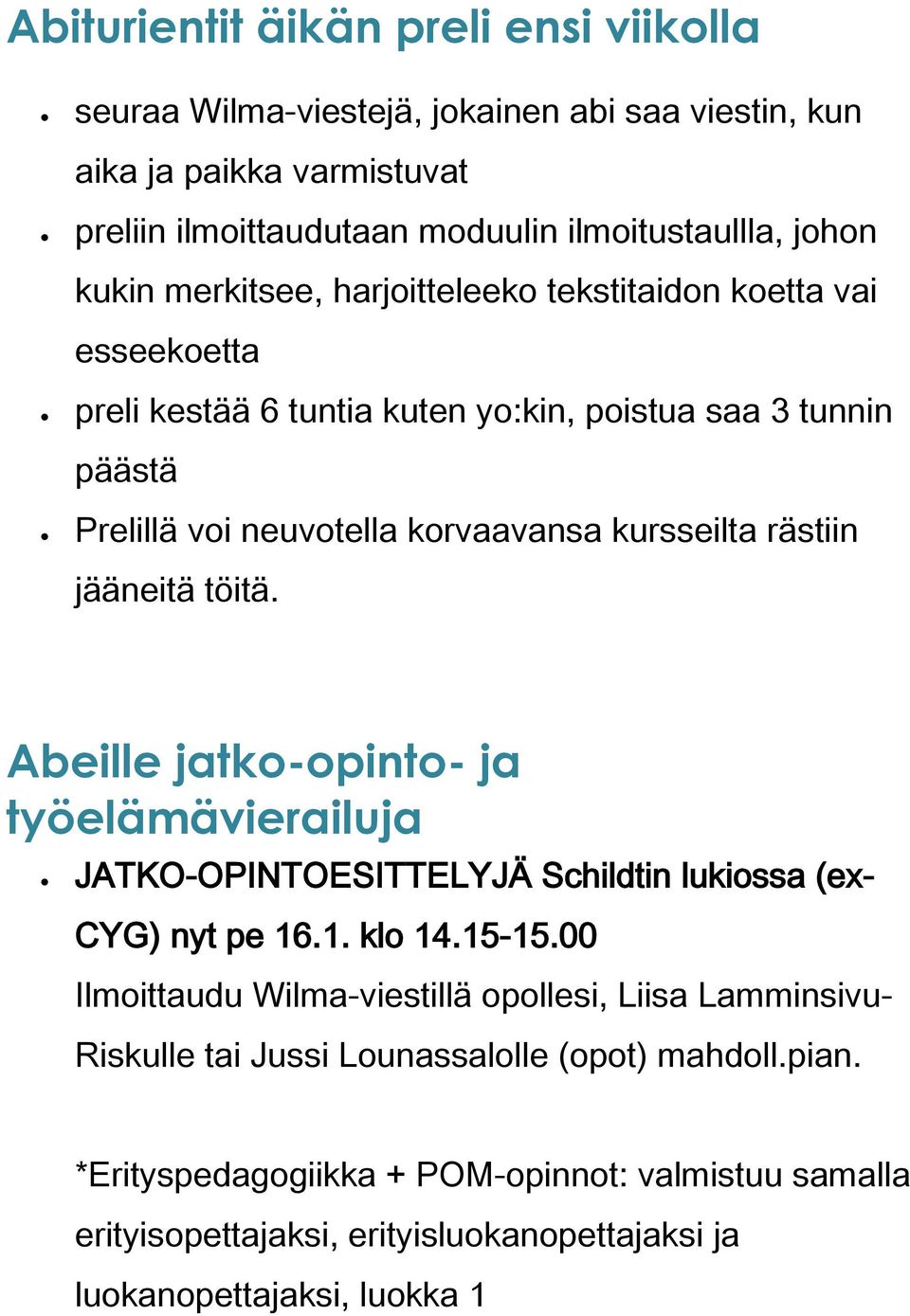 jääneitä töitä. Abeille jatko-opinto- ja työelämävierailuja JATKO-OPINTOESITTELYJÄ Schildtin lukiossa (ex- CYG) nyt pe 16.1. klo 14.15-15.