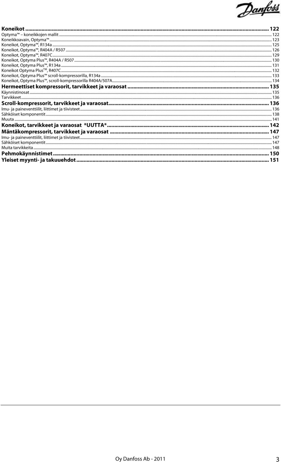 .. 133 Koneikot, Optyma Plus, scroll-kompressorilla R404A/507A... 134 Hermeettiset kompressorit, tarvikkeet ja varaosat... 135 Käynnistinosat... 135 Tarvikkeet.