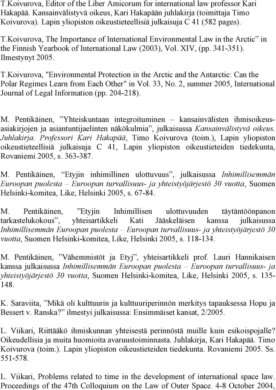 XIV, (pp. 341 351). Ilmestynyt 2005. T.Koivurova, "Environmental Protection in the Arctic and the Antarctic: Can the Polar Regimes Learn from Each Other" in Vol. 33, No.