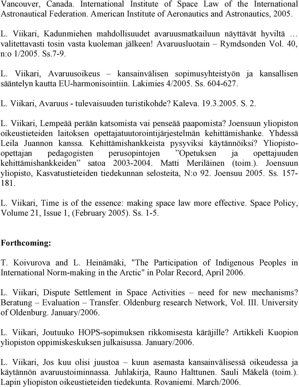 Kaleva. 19.3.2005. S. 2. L. Viikari, Lempeää perään katsomista vai penseää paapomista? Joensuun yliopiston oikeustieteiden laitoksen opettajatuutorointijärjestelmän kehittämishanke.