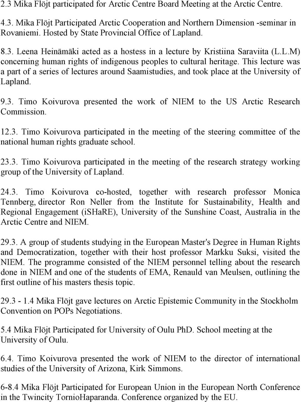 This lecture was a part of a series of lectures around Saamistudies, and took place at the University of Lapland. 9.3. Timo Koivurova presented the work of NIEM to the US Arctic Research Commission.