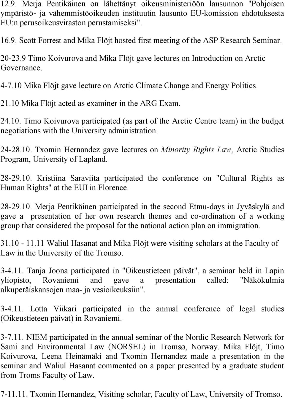 10 Mika Flöjt gave lecture on Arctic Climate Change and Energy Politics. 21.10 Mika Flöjt acted as examiner in the ARG Exam. 24.10. Timo Koivurova participated (as part of the Arctic Centre team) in the budget negotiations with the University administration.