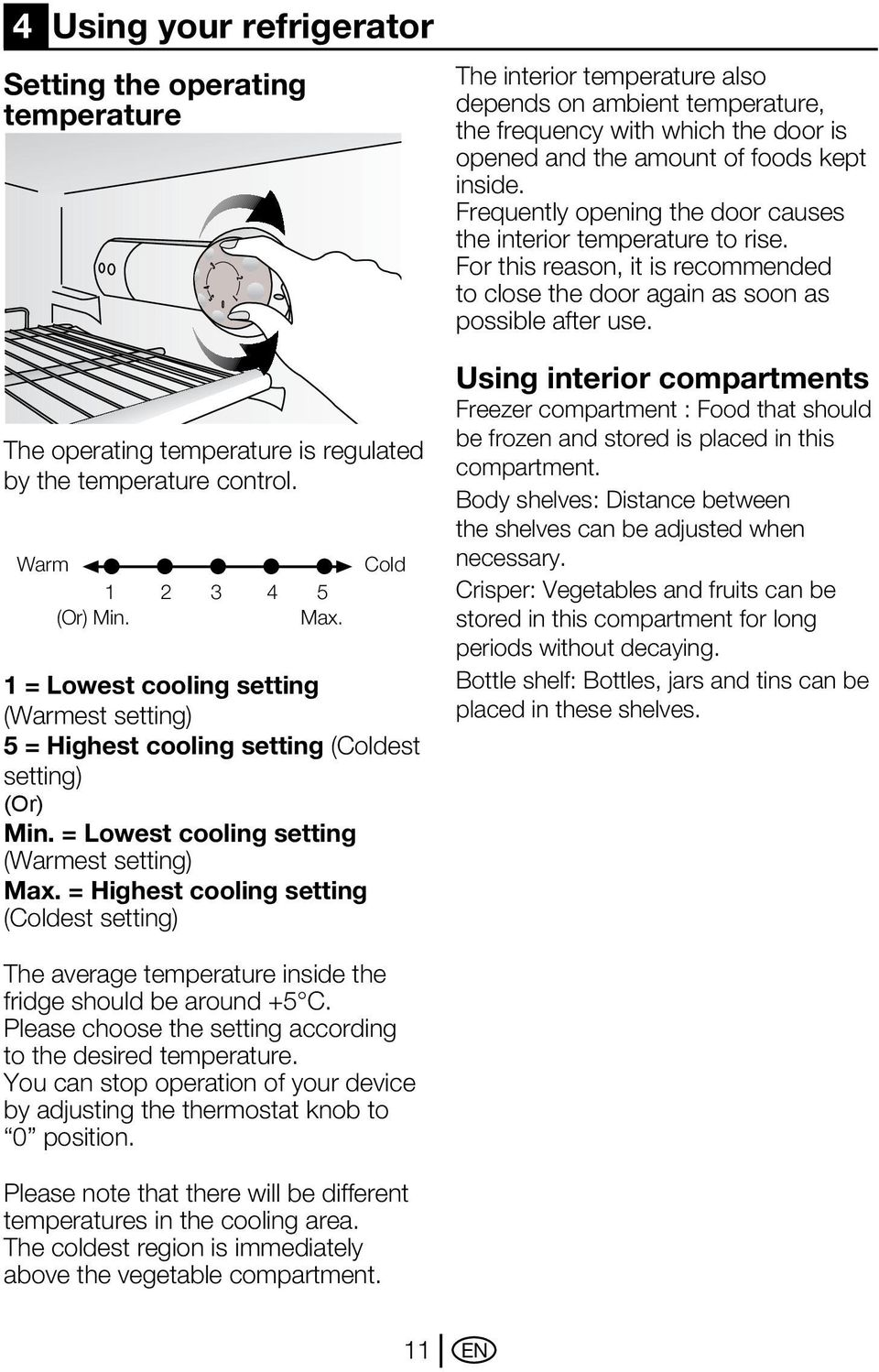 = Highest cooling setting (Coldest setting) The interior temperature also depends on ambient temperature, the frequency with which the door is opened and the amount of foods kept inside.