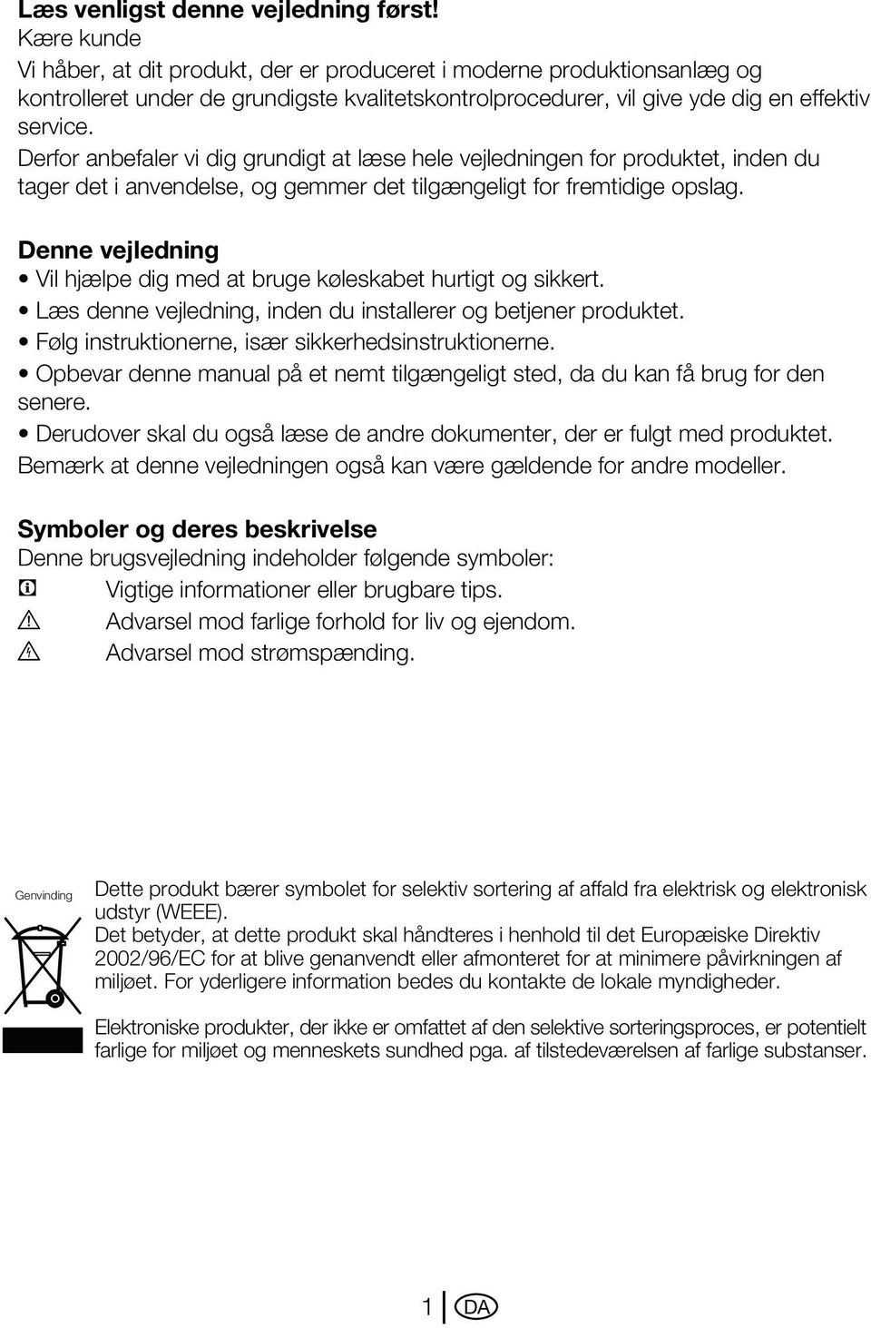 Derfor anbefaler vi dig grundigt at læse hele vejledningen for produktet, inden du tager det i anvendelse, og gemmer det tilgængeligt for fremtidige opslag.