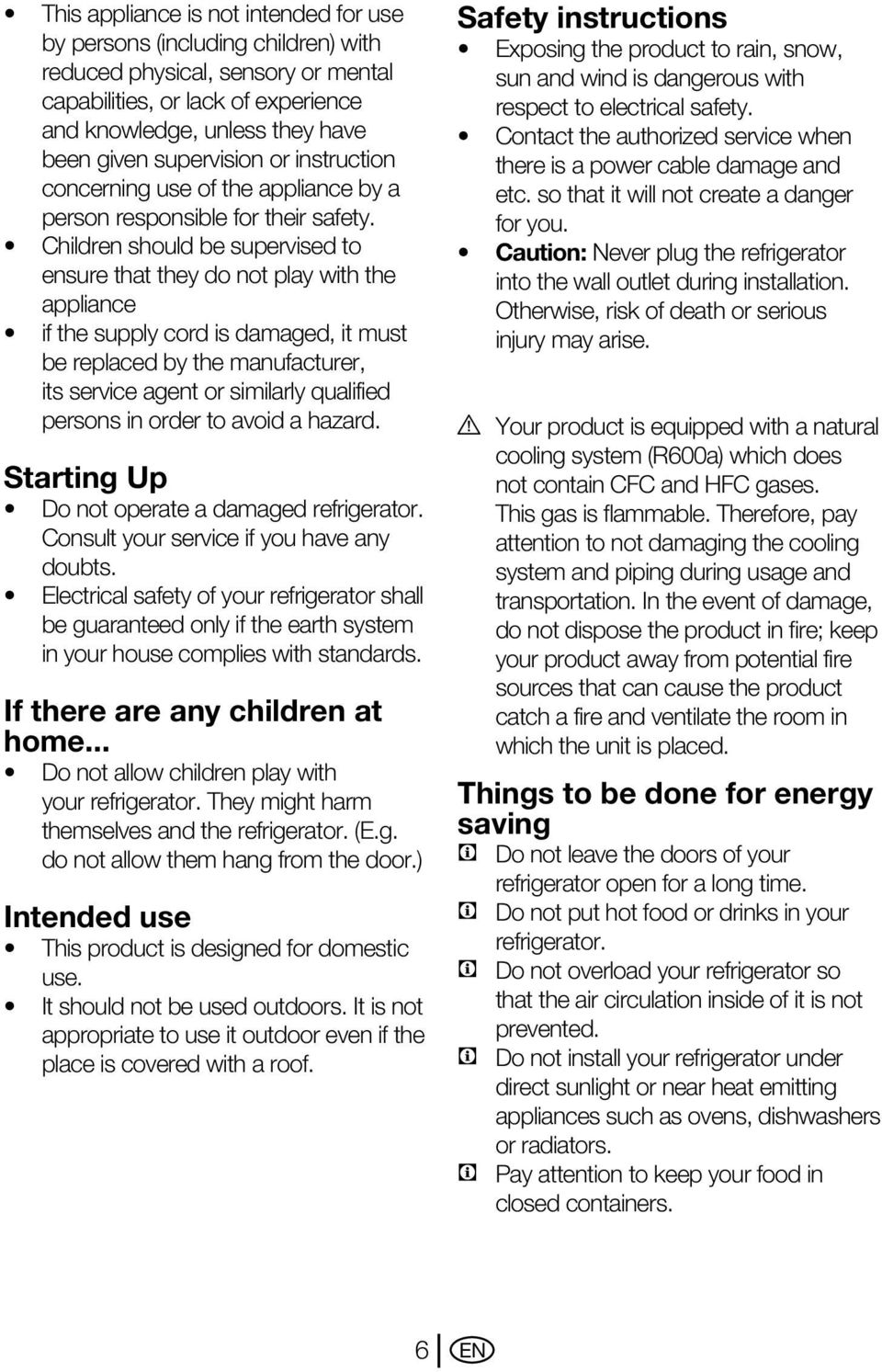 Children should be supervised to ensure that they do not play with the appliance if the supply cord is damaged, it must be replaced by the manufacturer, its service agent or similarly qualified