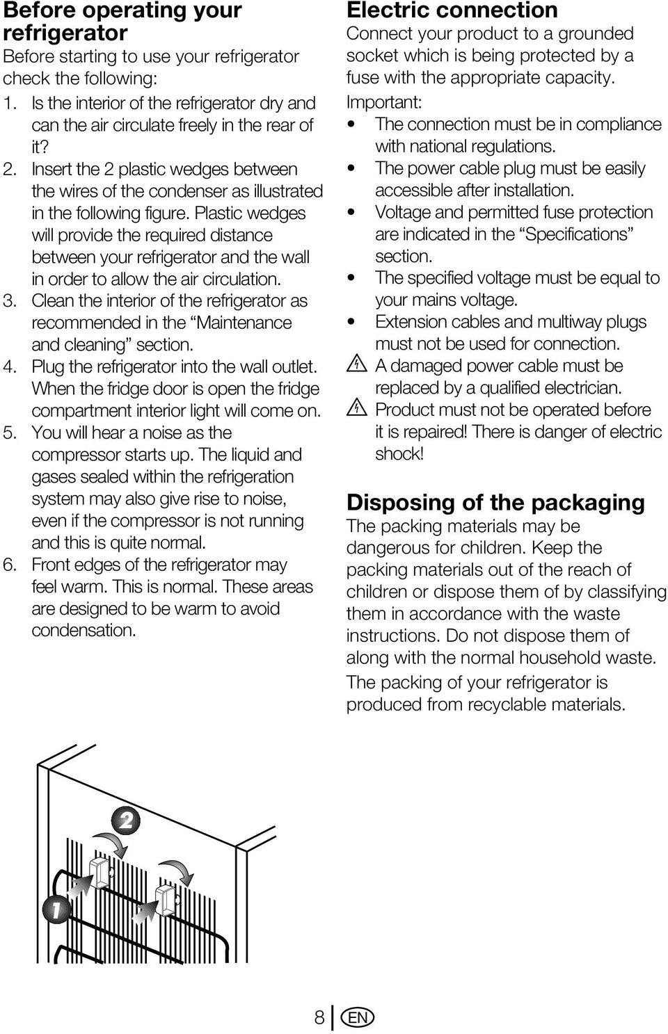 Plastic wedges will provide the required distance between your refrigerator and the wall in order to allow the air circulation. 3.