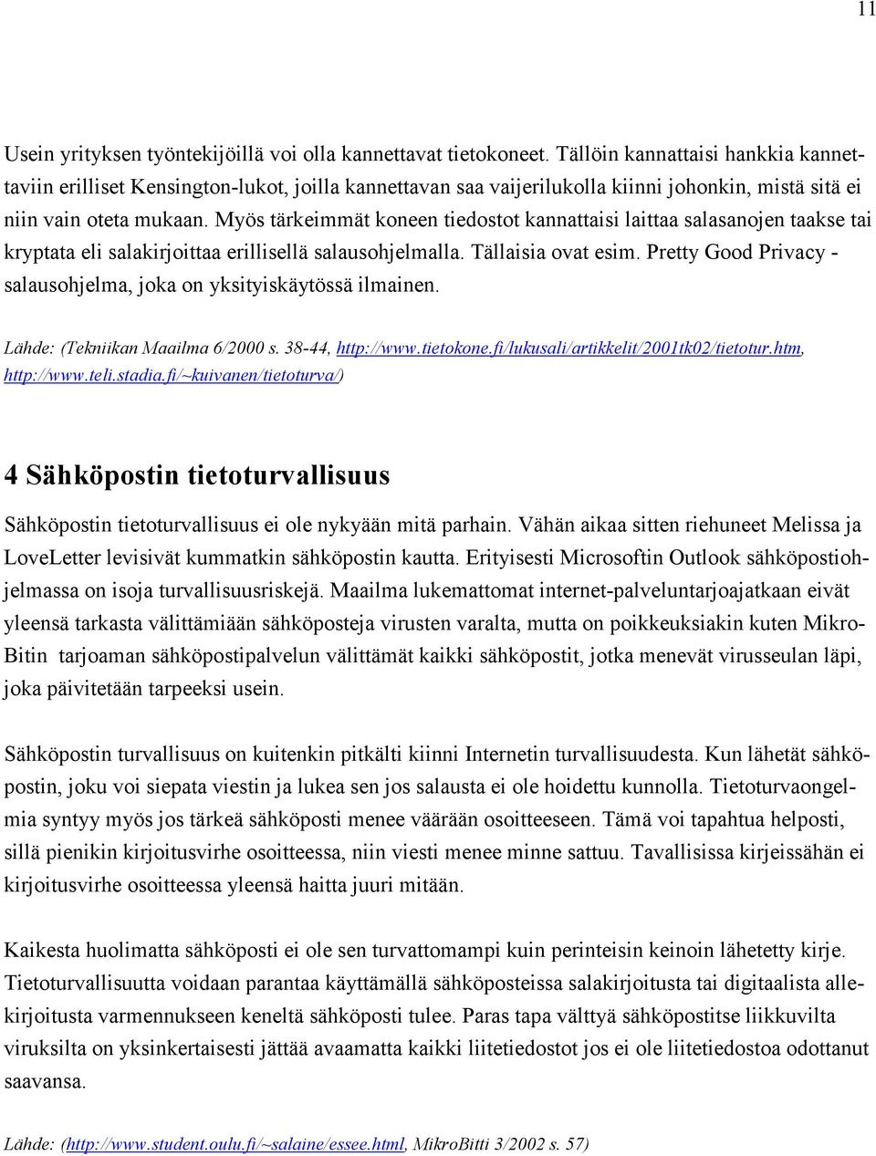 Myös tärkeimmät koneen tiedostot kannattaisi laittaa salasanojen taakse tai kryptata eli salakirjoittaa erillisellä salausohjelmalla. Tällaisia ovat esim.