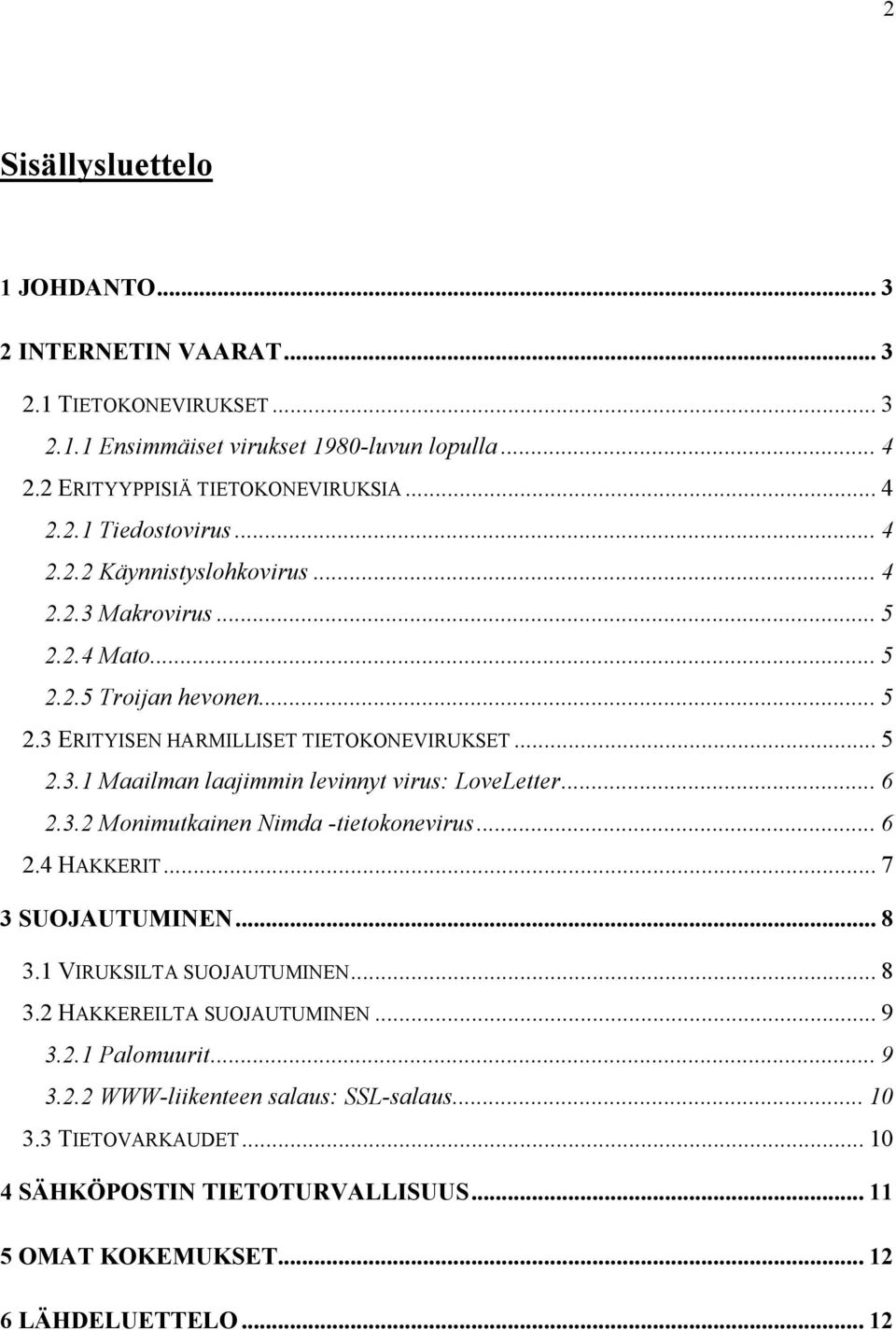 .. 6 2.3.2 Monimutkainen Nimda -tietokonevirus... 6 2.4 HAKKERIT... 7 3 SUOJAUTUMINEN... 8 3.1 VIRUKSILTA SUOJAUTUMINEN... 8 3.2 HAKKEREILTA SUOJAUTUMINEN... 9 3.2.1 Palomuurit... 9 3.2.2 WWW-liikenteen salaus: SSL-salaus.