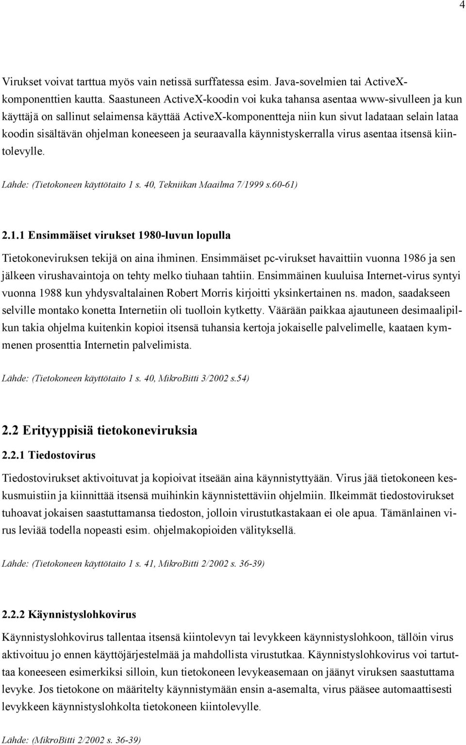 koneeseen ja seuraavalla käynnistyskerralla virus asentaa itsensä kiintolevylle. Lähde: (Tietokoneen käyttötaito 1 s. 40, Tekniikan Maailma 7/1999 s.60-61) 2.1.1 Ensimmäiset virukset 1980-luvun lopulla Tietokoneviruksen tekijä on aina ihminen.