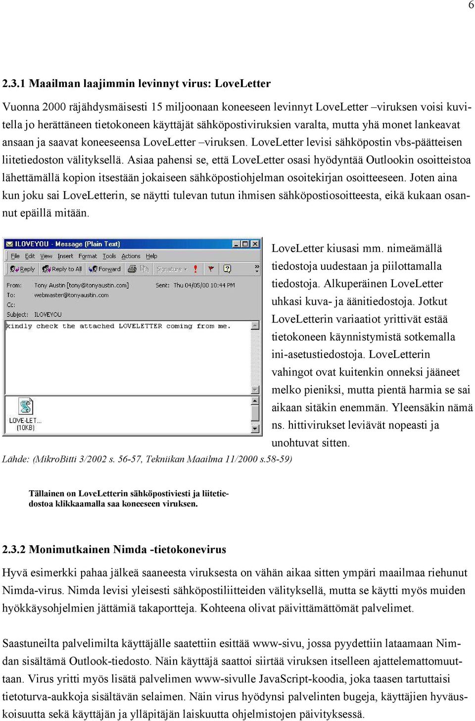 sähköpostiviruksien varalta, mutta yhä monet lankeavat ansaan ja saavat koneeseensa LoveLetter viruksen. LoveLetter levisi sähköpostin vbs-päätteisen liitetiedoston välityksellä.