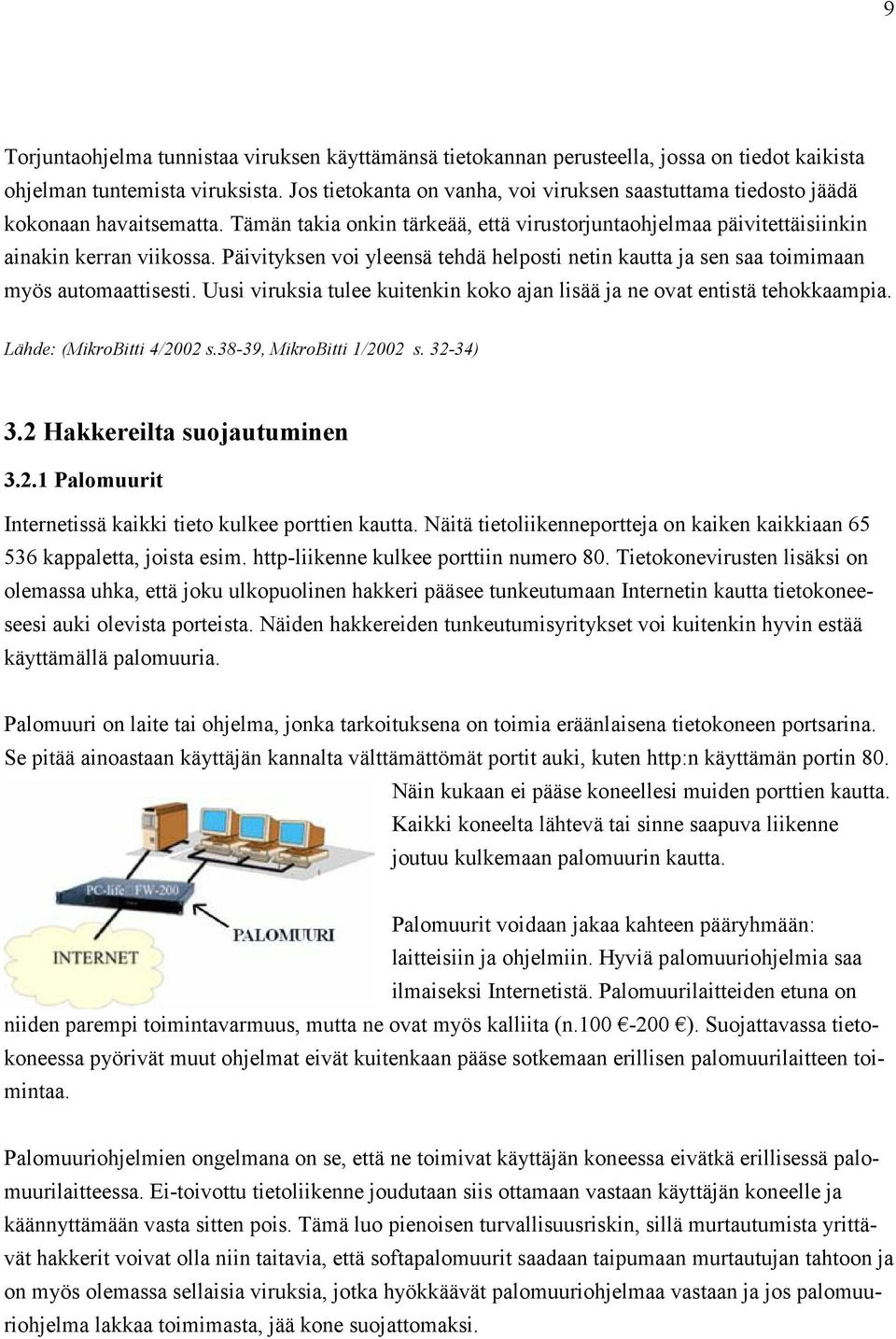 Päivityksen voi yleensä tehdä helposti netin kautta ja sen saa toimimaan myös automaattisesti. Uusi viruksia tulee kuitenkin koko ajan lisää ja ne ovat entistä tehokkaampia.