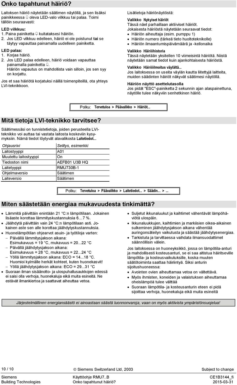 Häiriön vapautus on mahdollista vain silloin, jos sen syy on korjattu. Jos et saa häiriötä korjatuksi näillä toimenpiteillä, ota yhteys LVI-teknikkoon.