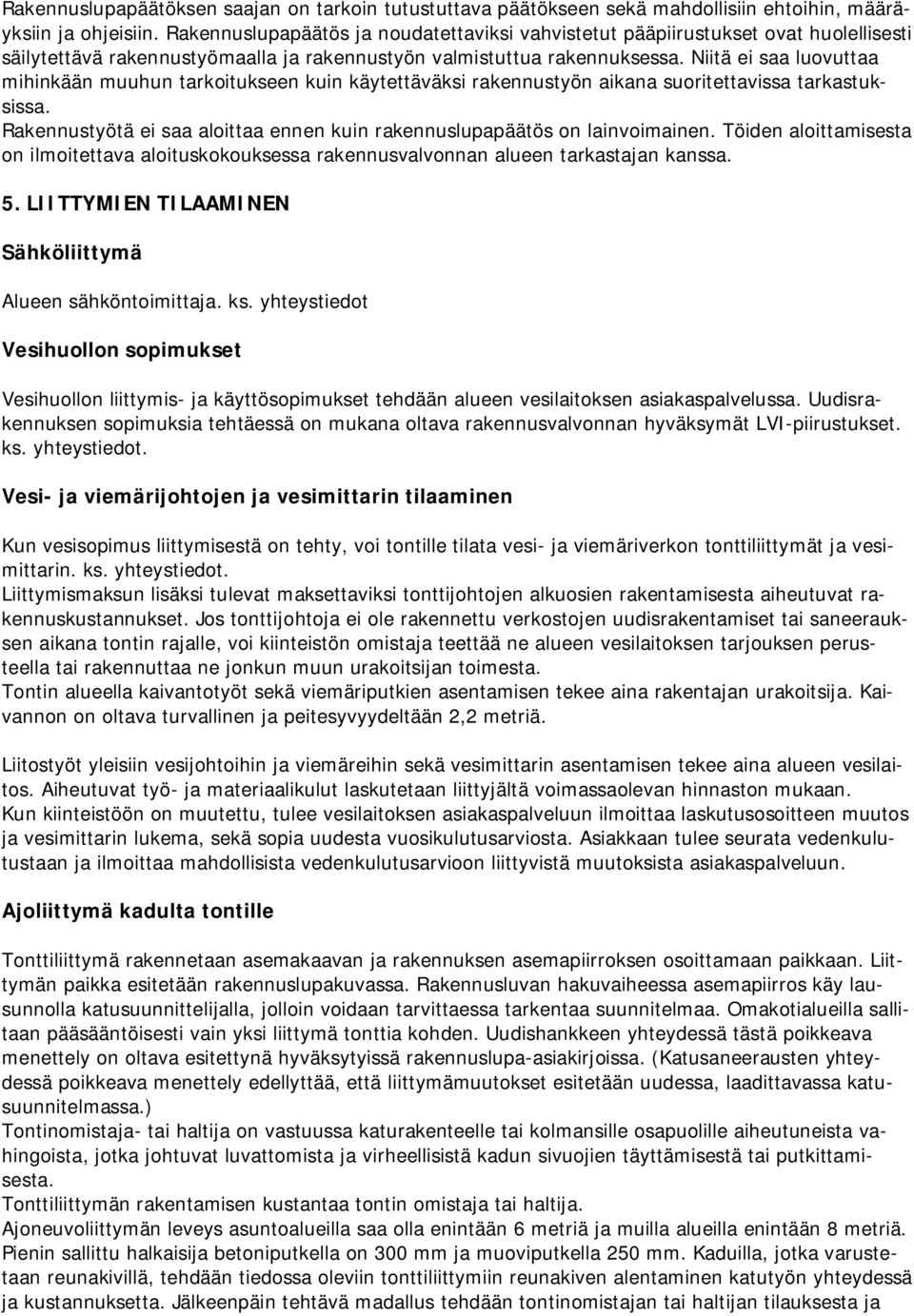 Niitä ei saa luovuttaa mihinkään muuhun tarkoitukseen kuin käytettäväksi rakennustyön aikana suoritettavissa tarkastuksissa.