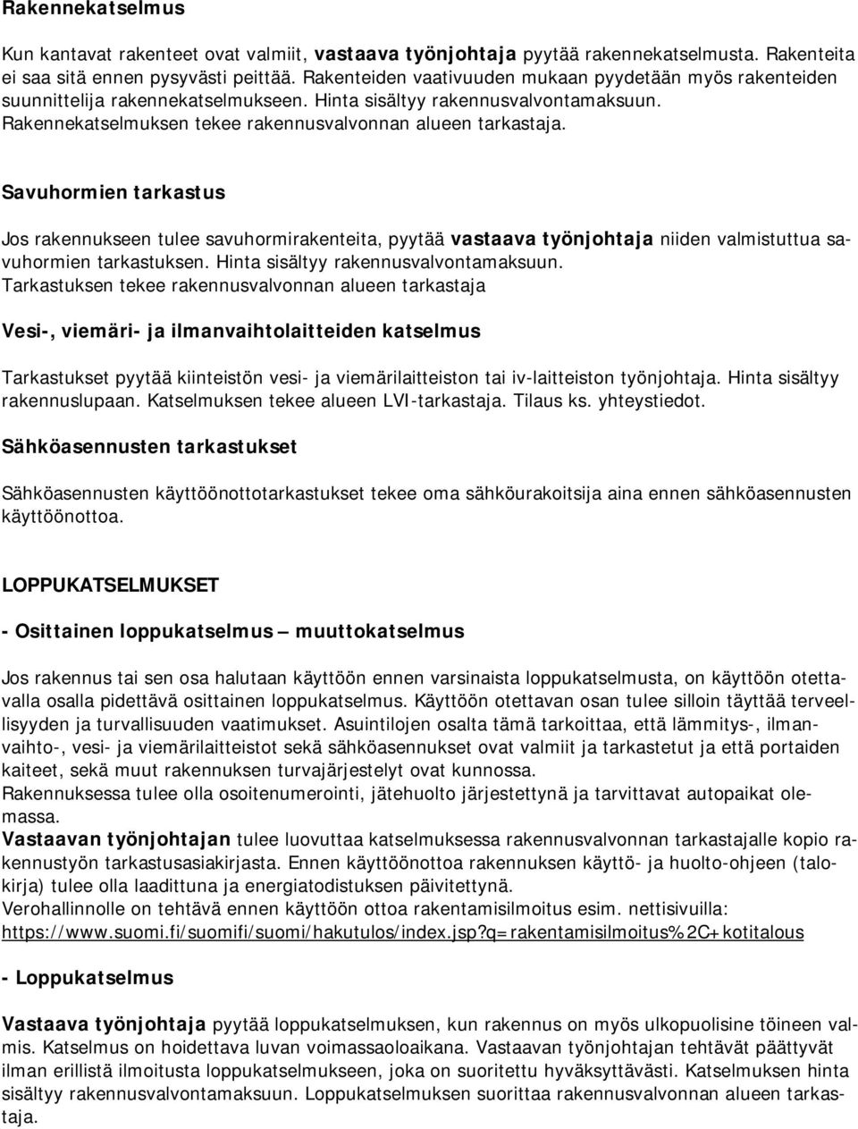 Savuhormien tarkastus Jos rakennukseen tulee savuhormirakenteita, pyytää vastaava työnjohtaja niiden valmistuttua savuhormien tarkastuksen. Hinta sisältyy rakennusvalvontamaksuun.