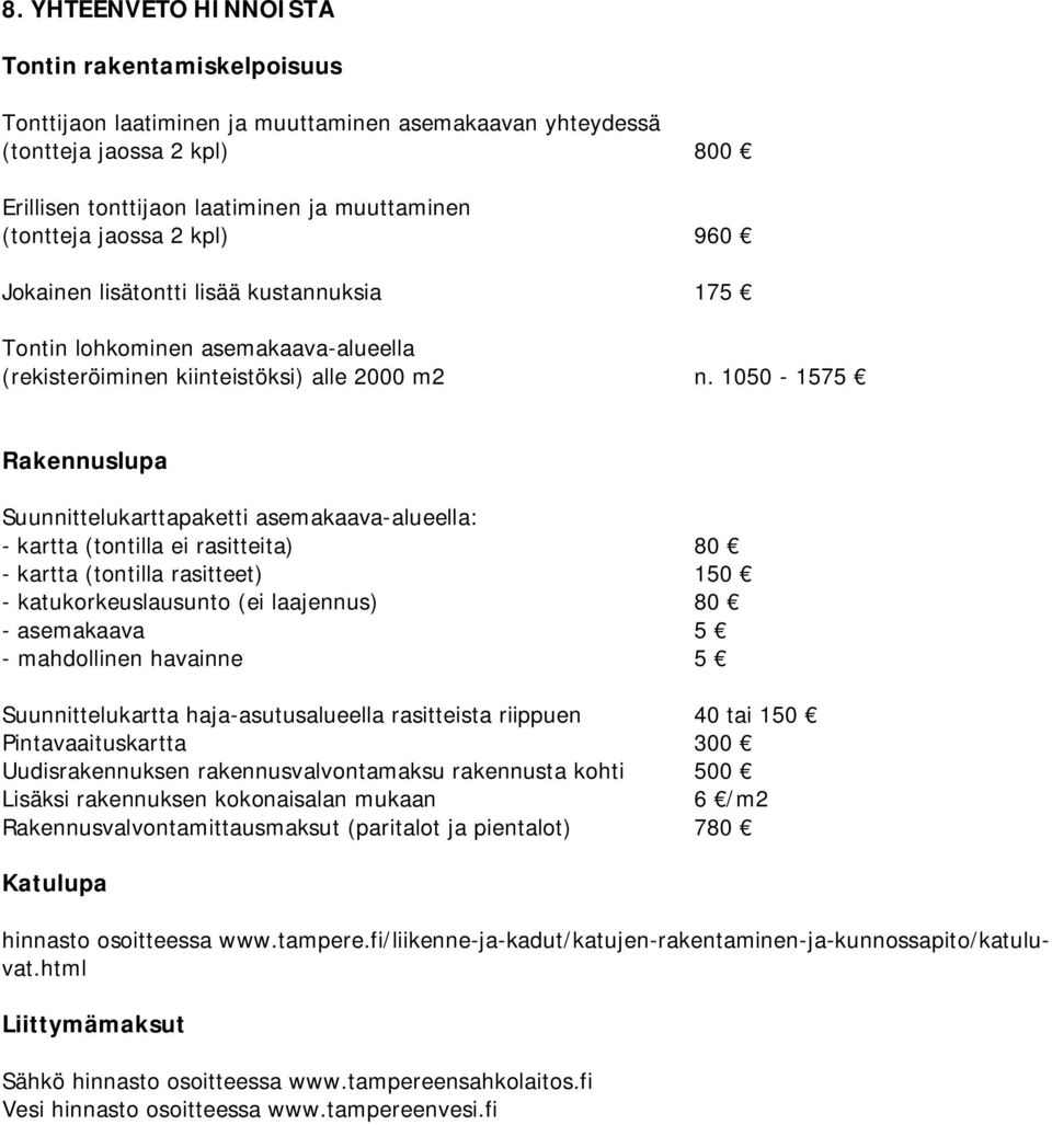 1050-1575 Rakennuslupa Suunnittelukarttapaketti asemakaava-alueella: - kartta (tontilla ei rasitteita) 80 - kartta (tontilla rasitteet) 150 - katukorkeuslausunto (ei laajennus) 80 - asemakaava 5 -